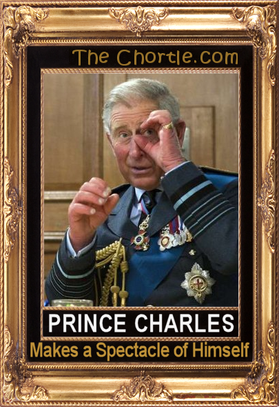 Prince Charles makes a spectacle of himself.
