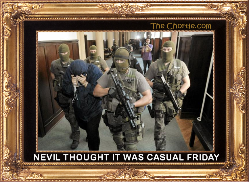 Nevil thought it was casual Friday.