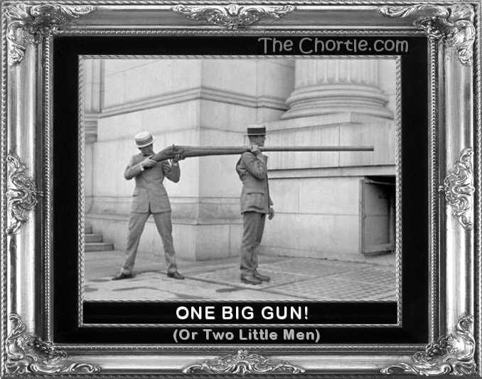 One big gun (Or two small men)
