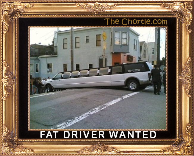 Fat driver wanted.