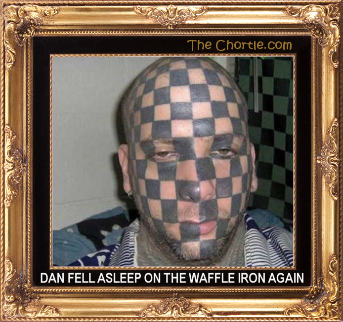 Dan fell asleep on the waffle iron again.