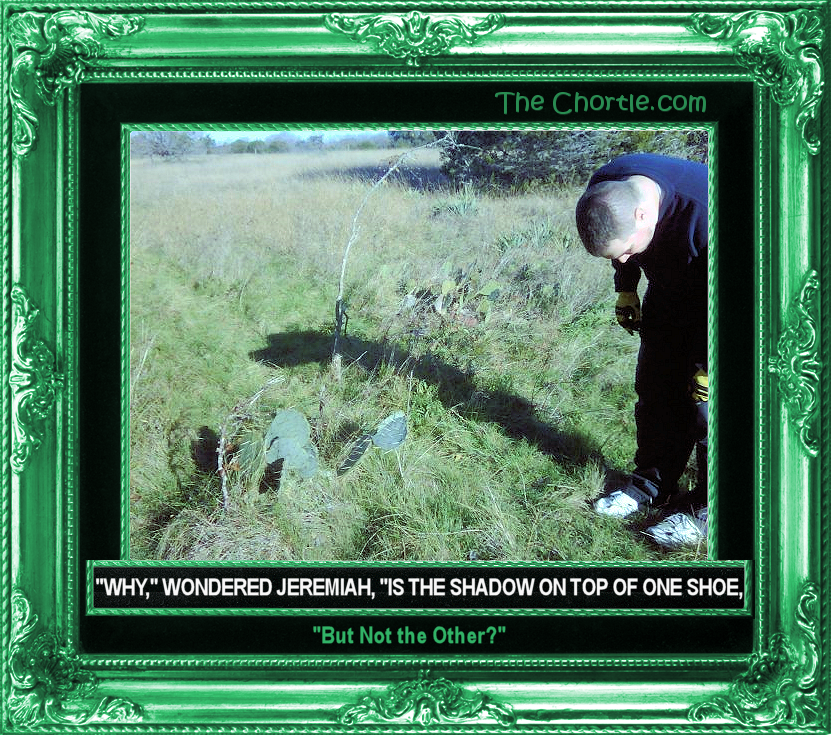"Why," wondered Jeremiah, "Is the shadow on top of one shoe but not the other?"