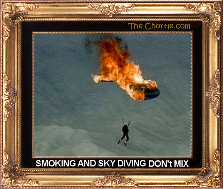 Smoking & skydiving don't mix.