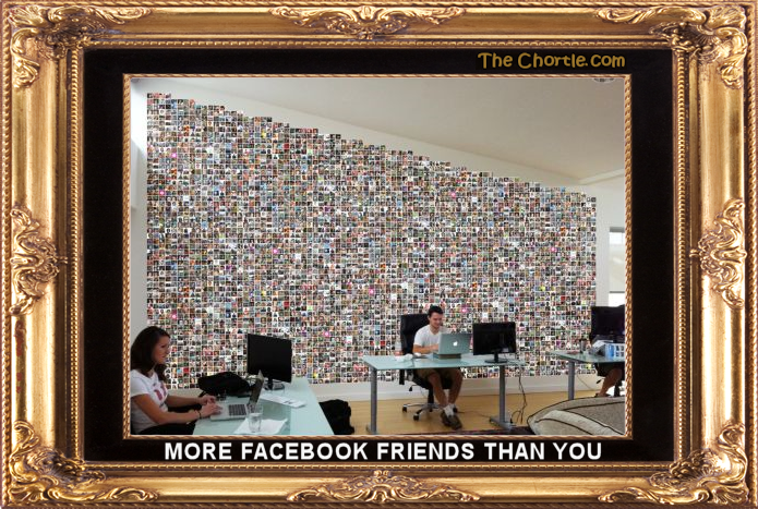 More Facebook friends than you.