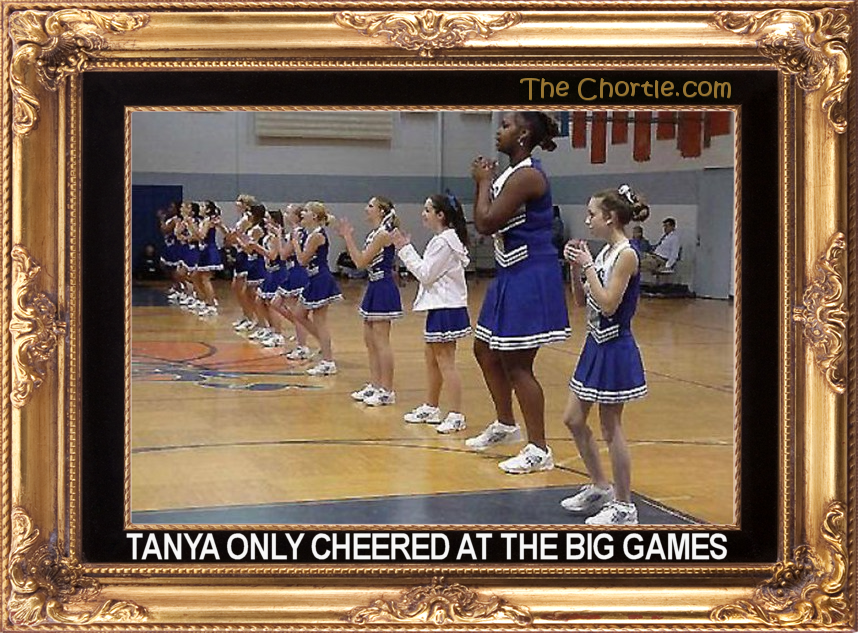 Tanya only cheered at the big games.