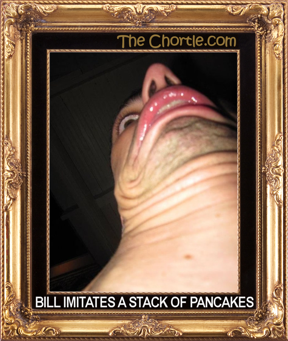 Bill imitates a stack of pancakes.