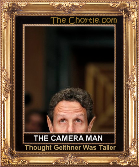 The camera man thought Geithner was taller.