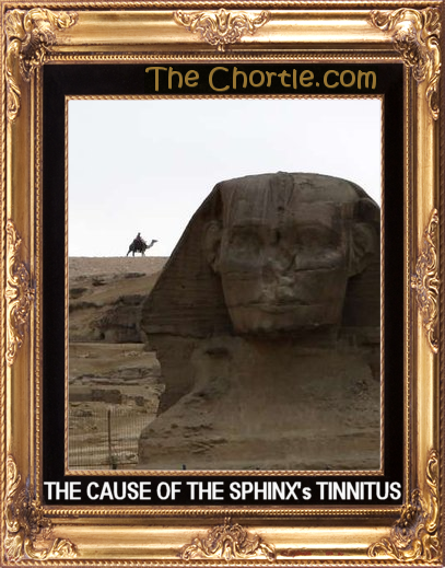 The cause of the Sphinx's tinnitus.