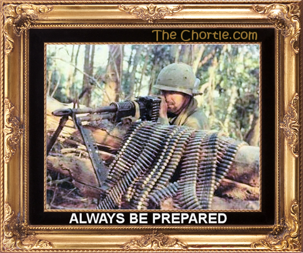 Always be prepared.
