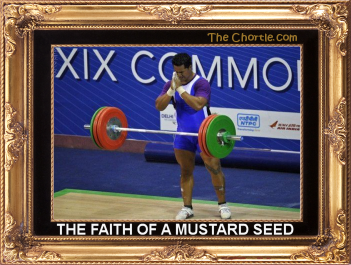 The faith of a mustard seed.