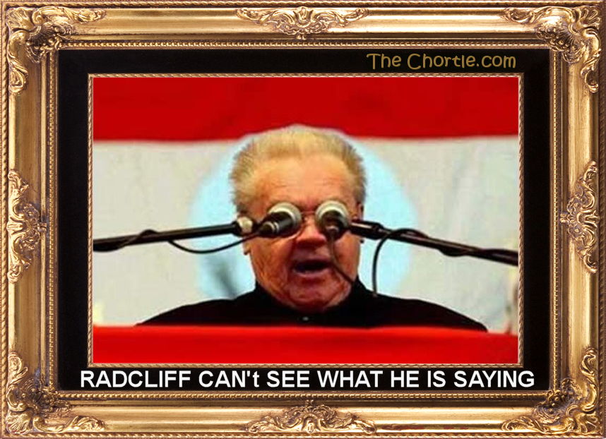 Radcliff can't see what he's saying.