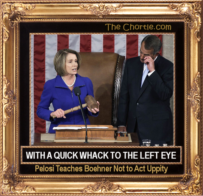 With a quick whack to the left eye, Pelosi teaches Boehner not to act uppity.