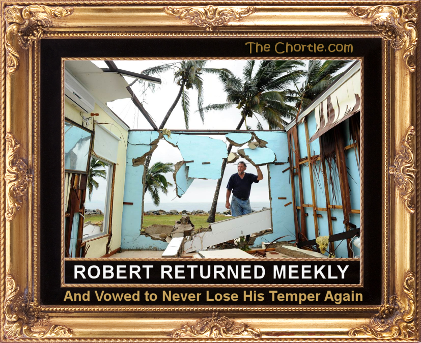 Robert returned meekly and vowed to never lose his temper again