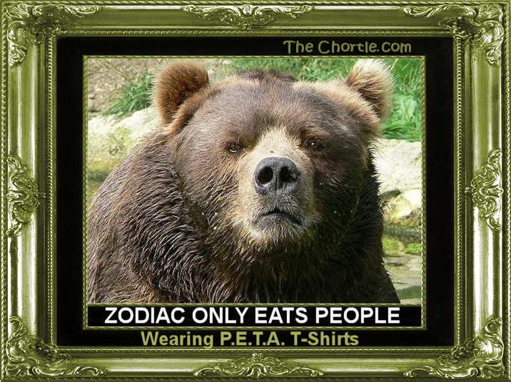 Zodiac only eats people wearing P.E.T.A. T-shirts.
