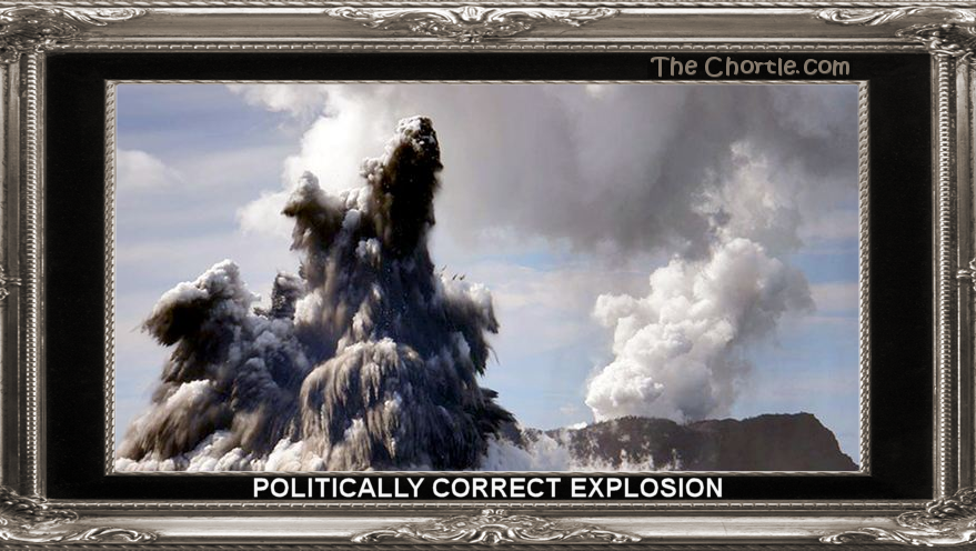 Politically correct explosion