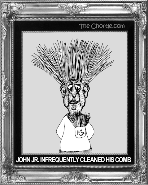 John Jr. infrequently cleaned his comb