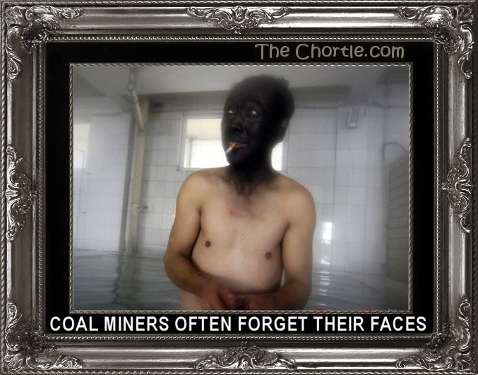 Coal miners often forget their faces