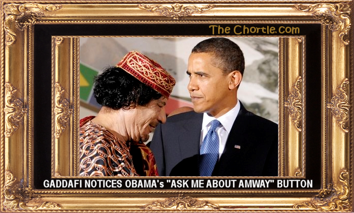 Gaddafi notices Obama's "Ask Me About Amway" button
