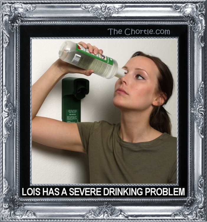 Lois has a severe drinking problem