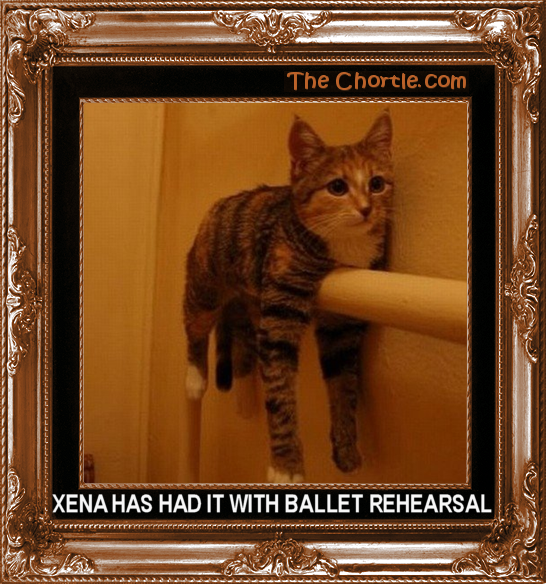 Xena has had it with ballet rehearsal