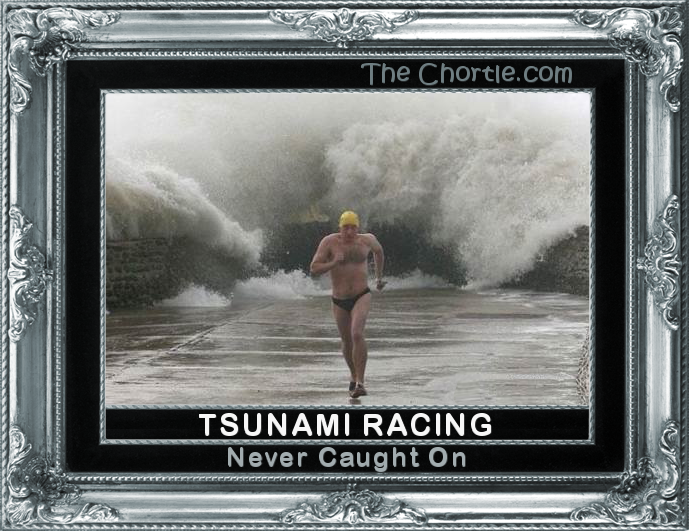 Tsunami racing never caught on