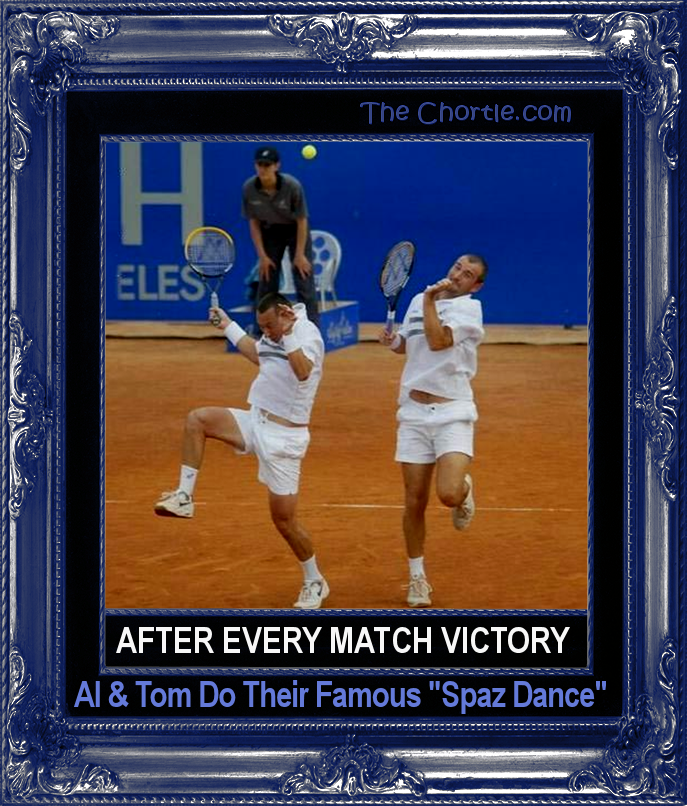 After every match victory, Al & Tom do their "Spaz Dance."